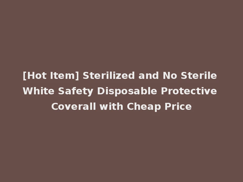 [Hot Item] Sterilized and No Sterile White Safety Disposable Protective Coverall with Cheap Price