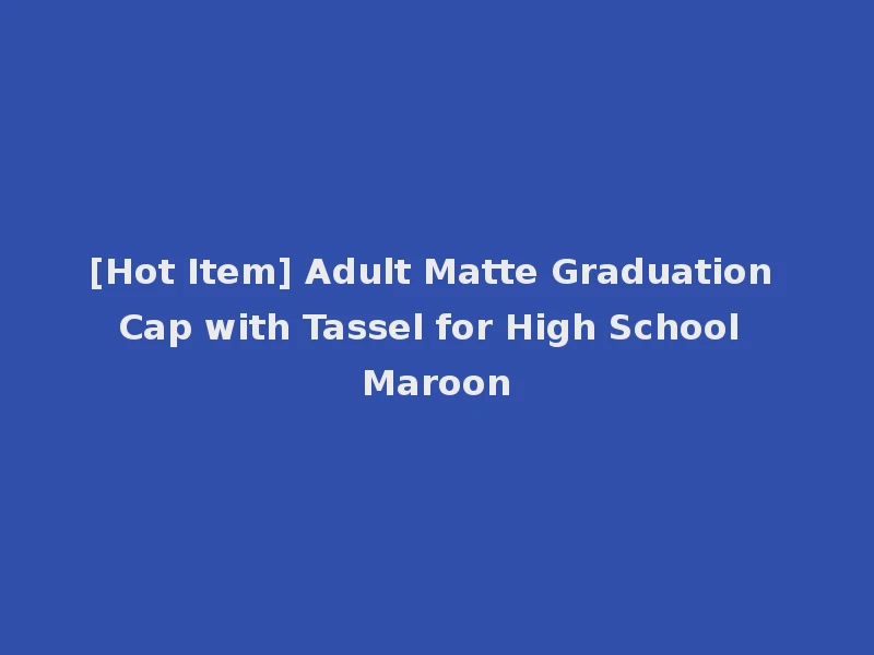 [Hot Item] Adult Matte Graduation Cap with Tassel for High School Maroon