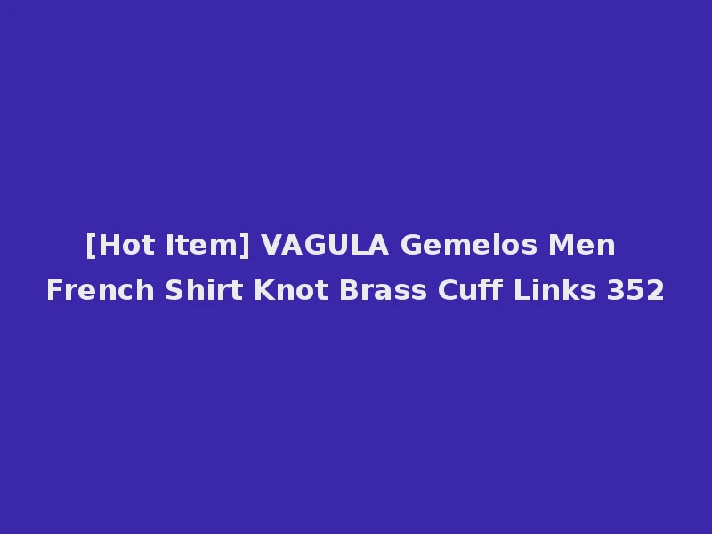 [Hot Item] VAGULA Gemelos Men French Shirt Knot Brass Cuff Links 352