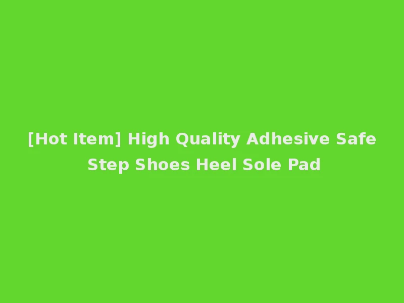 [Hot Item] High Quality Adhesive Safe Step Shoes Heel Sole Pad