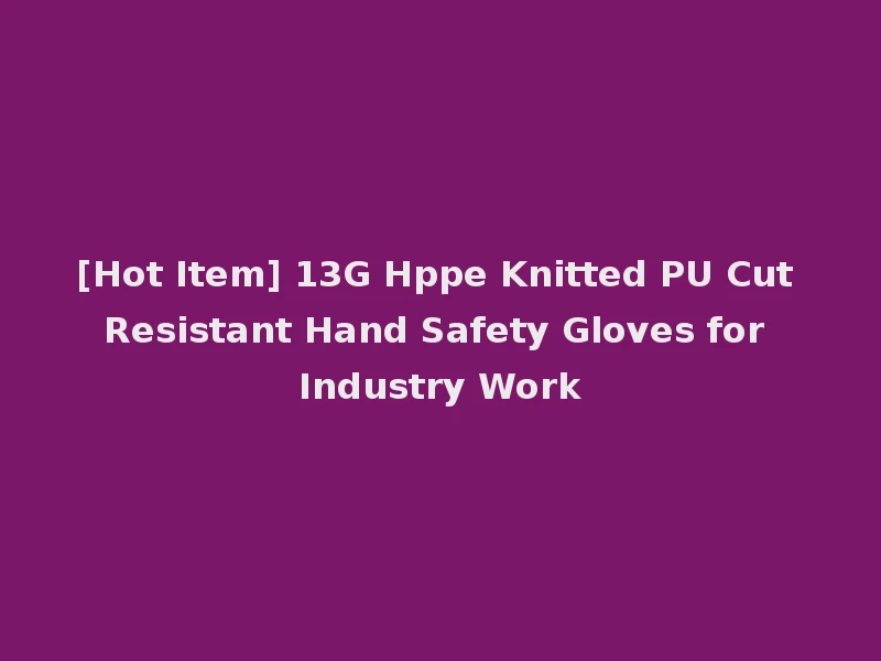 [Hot Item] 13G Hppe Knitted PU Cut Resistant Hand Safety Gloves for Industry Work