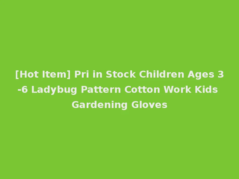 [Hot Item] Pri in Stock Children Ages 3-6 Ladybug Pattern Cotton Work Kids Gardening Gloves