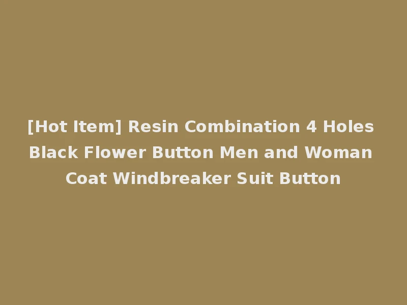 [Hot Item] Resin Combination 4 Holes Black Flower Button Men and Woman Coat Windbreaker Suit Button
