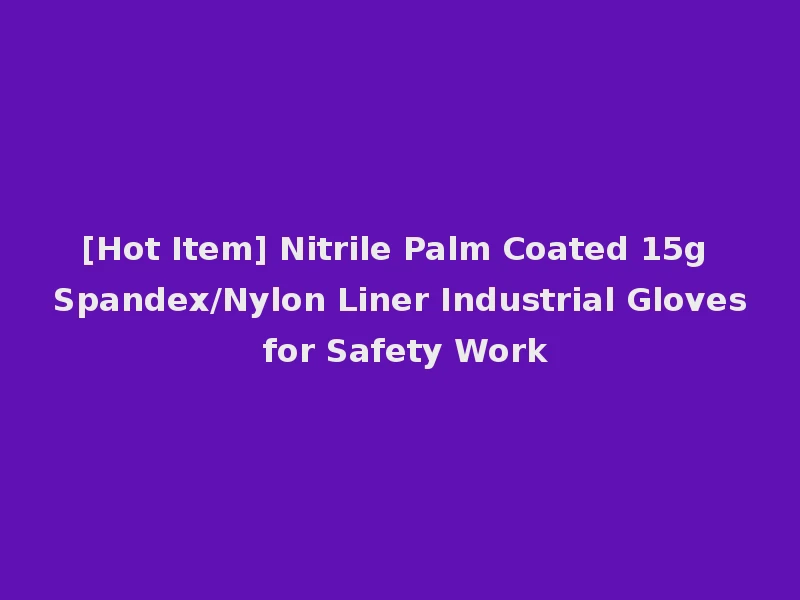 [Hot Item] Nitrile Palm Coated 15g Spandex/Nylon Liner Industrial Gloves for Safety Work