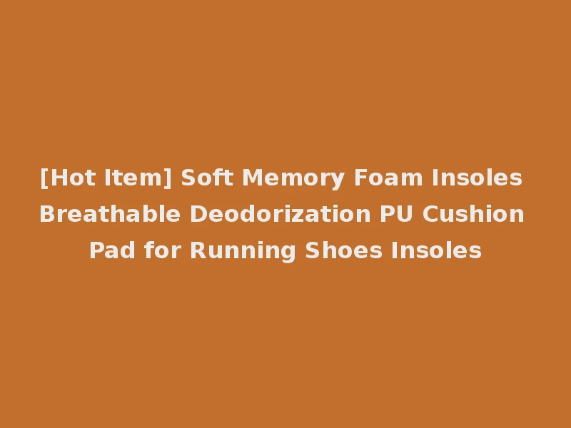 [Hot Item] Soft Memory Foam Insoles Breathable Deodorization PU Cushion Pad for Running Shoes Insoles