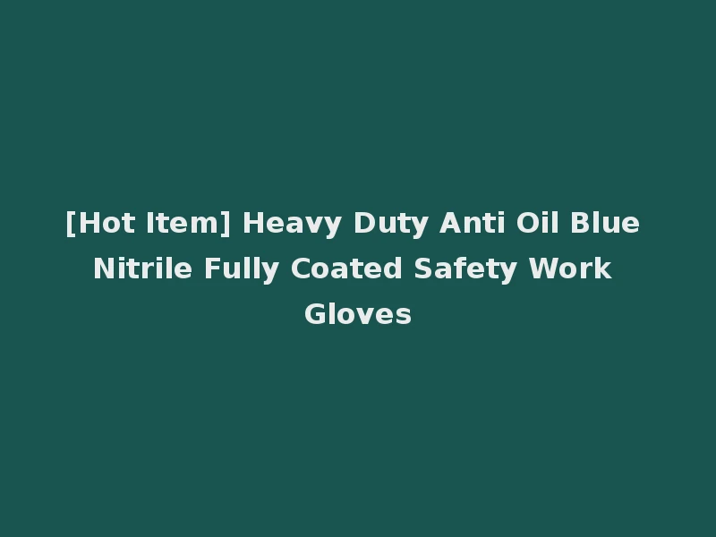 [Hot Item] Heavy Duty Anti Oil Blue Nitrile Fully Coated Safety Work Gloves