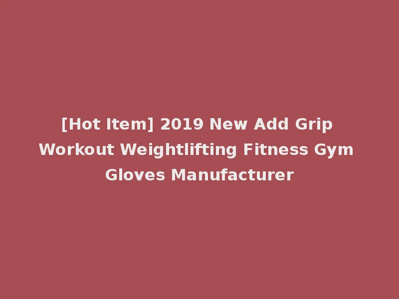 [Hot Item] 2019 New Add Grip Workout Weightlifting Fitness Gym Gloves Manufacturer