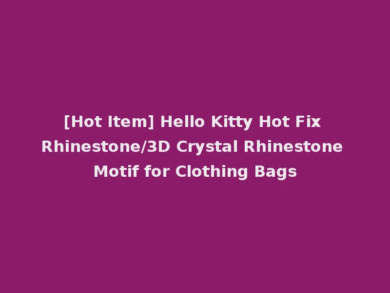 [Hot Item] Hello Kitty Hot Fix Rhinestone/3D Crystal Rhinestone Motif for Clothing Bags
