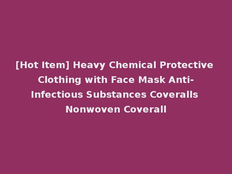 [Hot Item] Heavy Chemical Protective Clothing with Face Mask Anti-Infectious Substances Coveralls Nonwoven Coverall