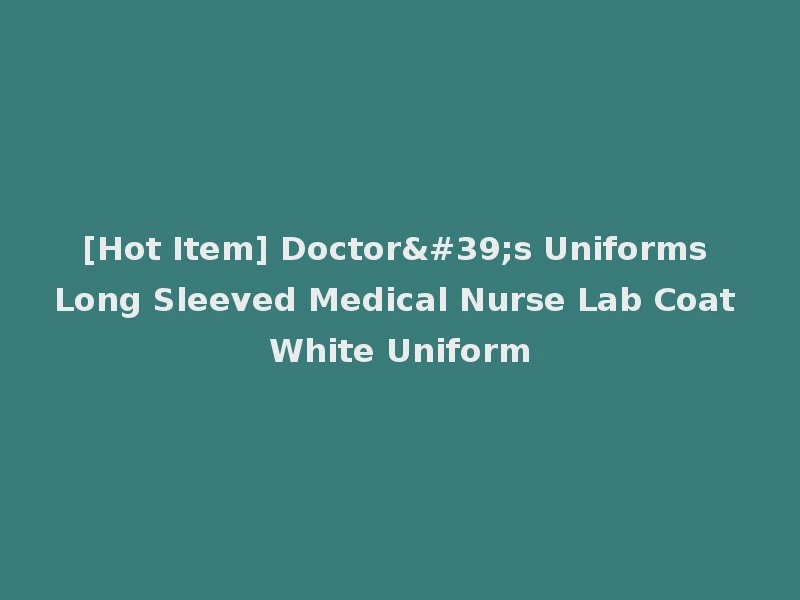 [Hot Item] Doctor's Uniforms Long Sleeved Medical Nurse Lab Coat White Uniform
