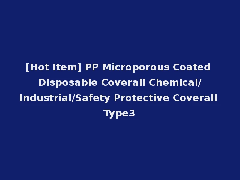 [Hot Item] PP Microporous Coated Disposable Coverall Chemical/Industrial/Safety Protective Coverall Type3