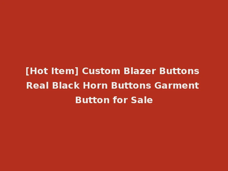 [Hot Item] Custom Blazer Buttons Real Black Horn Buttons Garment Button for Sale