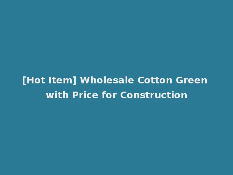 [Hot Item] Wholesale Cotton Green with Price for Construction