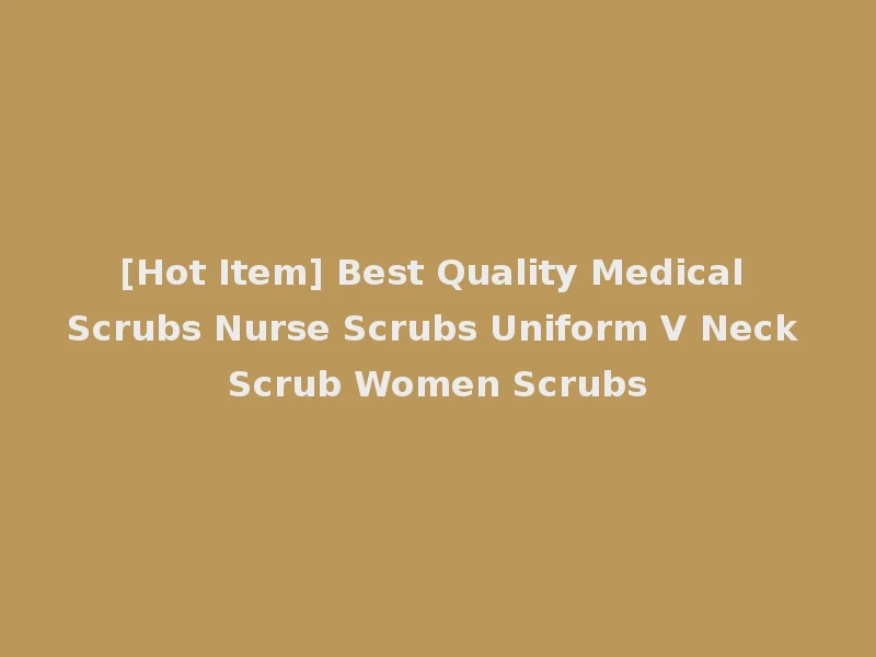 [Hot Item] Best Quality Medical Scrubs Nurse Scrubs Uniform V Neck Scrub Women Scrubs