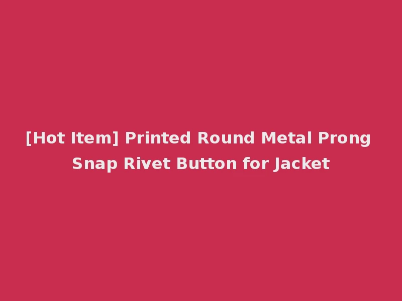 [Hot Item] Printed Round Metal Prong Snap Rivet Button for Jacket