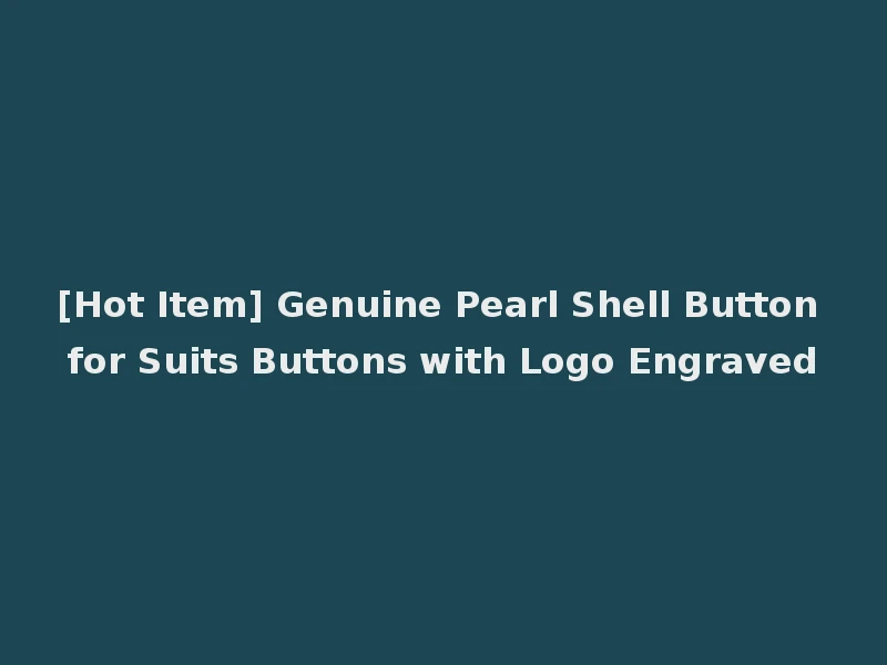 [Hot Item] Genuine Pearl Shell Button for Suits Buttons with Logo Engraved