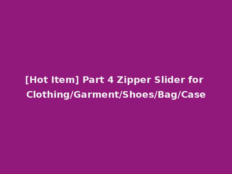 [Hot Item] Part 4 Zipper Slider for Clothing/Garment/Shoes/Bag/Case