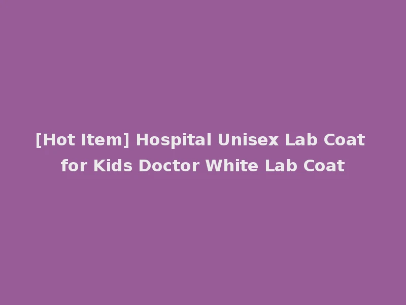 [Hot Item] Hospital Unisex Lab Coat for Kids Doctor White Lab Coat