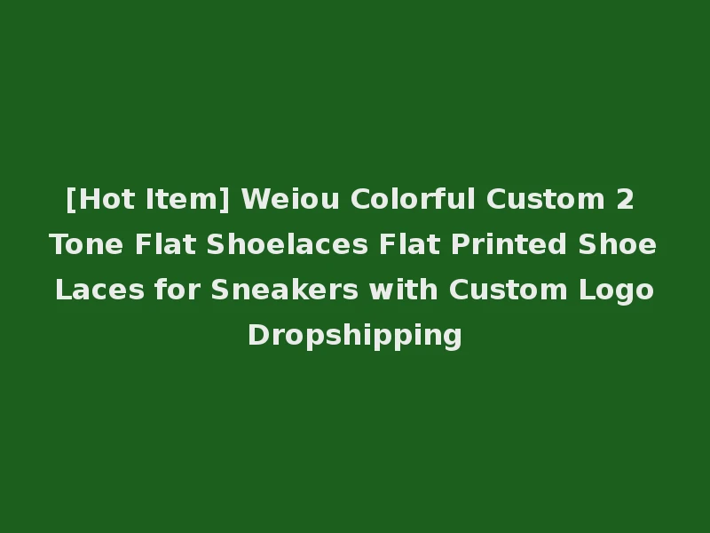 [Hot Item] Weiou Colorful Custom 2 Tone Flat Shoelaces Flat Printed Shoe Laces for Sneakers with Custom Logo Dropshipping