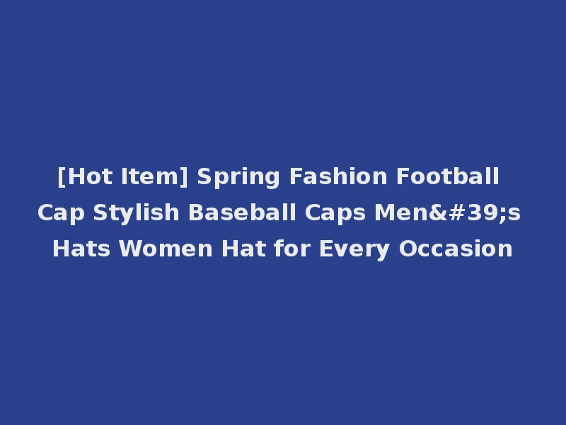 [Hot Item] Spring Fashion Football Cap Stylish Baseball Caps Men's Hats Women Hat for Every Occasion