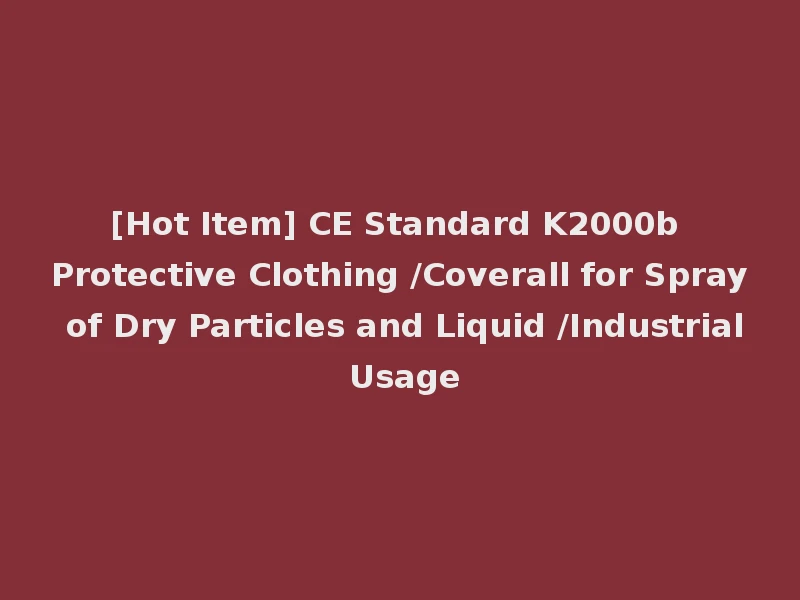 [Hot Item] CE Standard K2000b Protective Clothing /Coverall for Spray of Dry Particles and Liquid /Industrial Usage