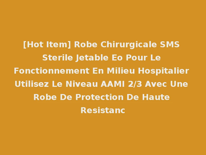 [Hot Item] Robe Chirurgicale SMS Sterile Jetable Eo Pour Le Fonctionnement En Milieu Hospitalier Utilisez Le Niveau AAMI 2/3 Avec Une Robe De Protection De Haute Resistanc