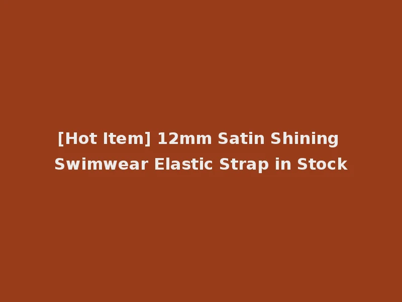 [Hot Item] 12mm Satin Shining Swimwear Elastic Strap in Stock