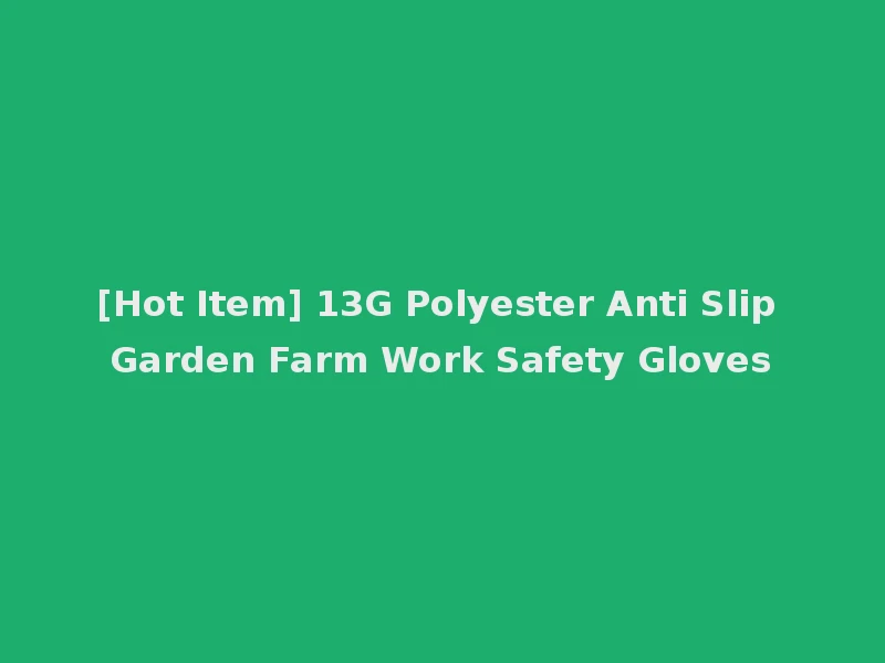 [Hot Item] 13G Polyester Anti Slip Garden Farm Work Safety Gloves
