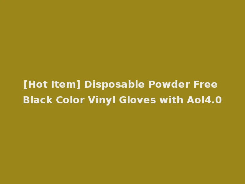 [Hot Item] Disposable Powder Free Black Color Vinyl Gloves with Aol4.0