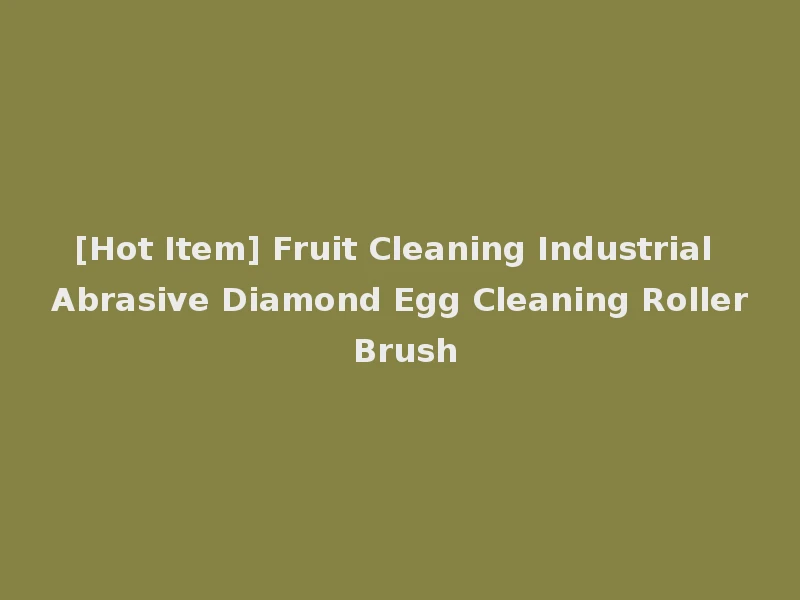 [Hot Item] Fruit Cleaning Industrial Abrasive Diamond Egg Cleaning Roller Brush