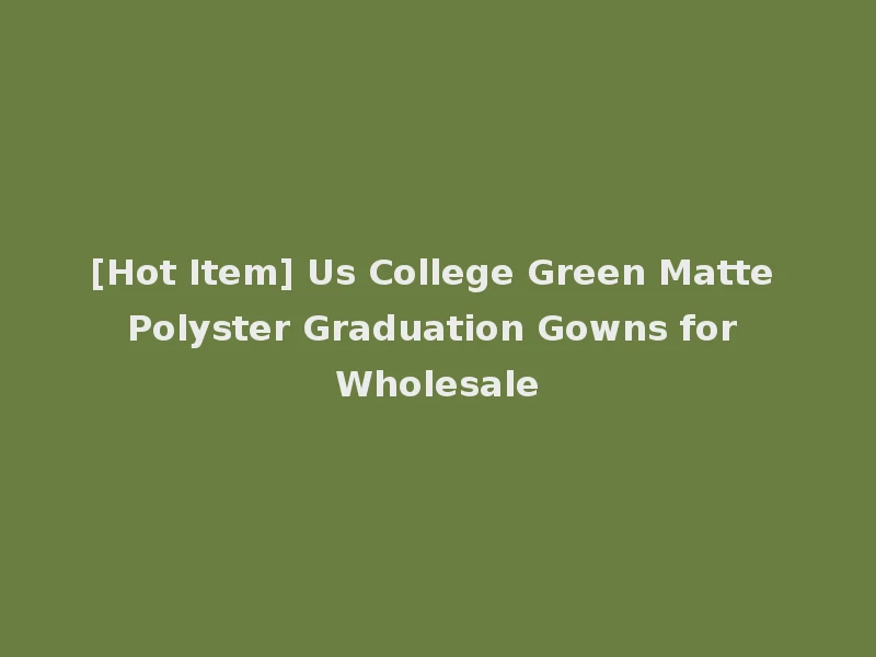 [Hot Item] Us College Green Matte Polyster Graduation Gowns for Wholesale