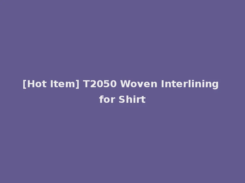 [Hot Item] T2050 Woven Interlining for Shirt