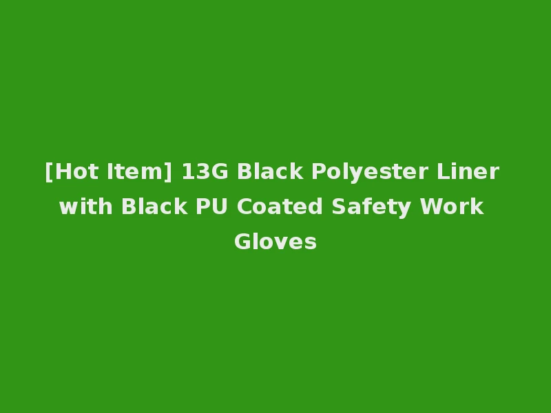 [Hot Item] 13G Black Polyester Liner with Black PU Coated Safety Work Gloves