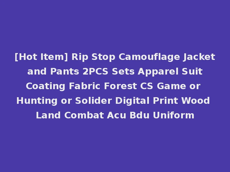 [Hot Item] Rip Stop Camouflage Jacket and Pants 2PCS Sets Apparel Suit Coating Fabric Forest CS Game or Hunting or Solider Digital Print Wood Land Combat Acu Bdu Uniform