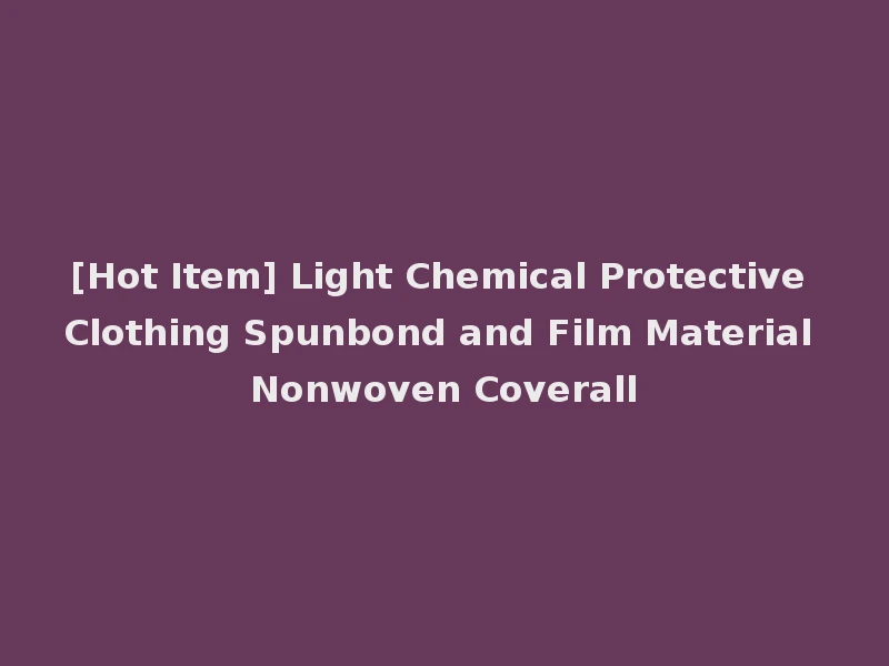 [Hot Item] Light Chemical Protective Clothing Spunbond and Film Material Nonwoven Coverall
