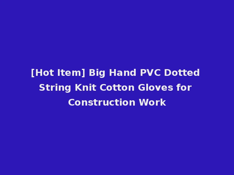 [Hot Item] Big Hand PVC Dotted String Knit Cotton Gloves for Construction Work