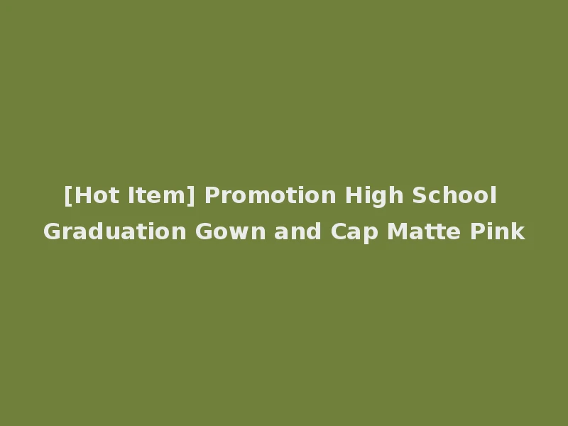 [Hot Item] Promotion High School Graduation Gown and Cap Matte Pink