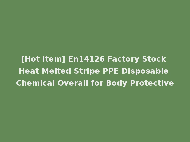 [Hot Item] En14126 Factory Stock Heat Melted Stripe PPE Disposable Chemical Overall for Body Protective