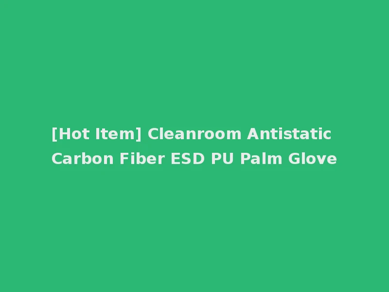 [Hot Item] Cleanroom Antistatic Carbon Fiber ESD PU Palm Glove
