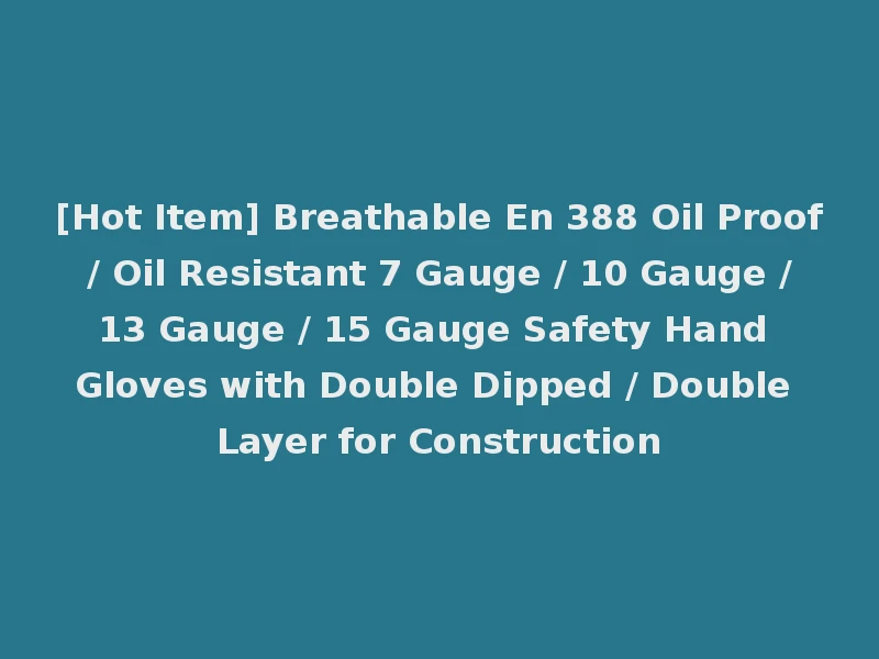 [Hot Item] Breathable En 388 Oil Proof / Oil Resistant 7 Gauge / 10 Gauge / 13 Gauge / 15 Gauge Safety Hand Gloves with Double Dipped / Double Layer for Construction