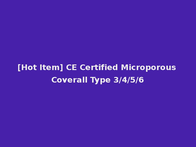 [Hot Item] CE Certified Microporous Coverall Type 3/4/5/6