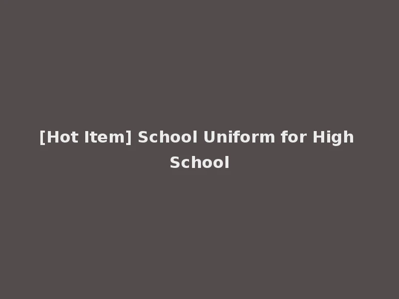 [Hot Item] School Uniform for High School