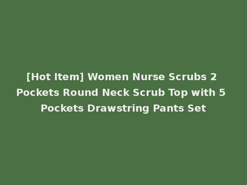 [Hot Item] Women Nurse Scrubs 2 Pockets Round Neck Scrub Top with 5 Pockets Drawstring Pants Set