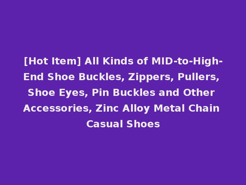 [Hot Item] All Kinds of MID-to-High-End Shoe Buckles, Zippers, Pullers, Shoe Eyes, Pin Buckles and Other Accessories, Zinc Alloy Metal Chain Casual Shoes