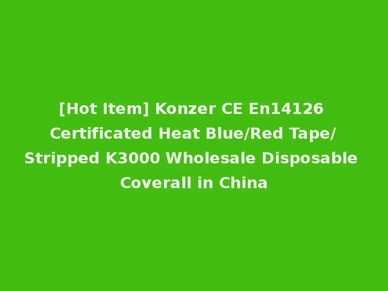 [Hot Item] Konzer CE En14126 Certificated Heat Blue/Red Tape/Stripped K3000 Wholesale Disposable Coverall in China