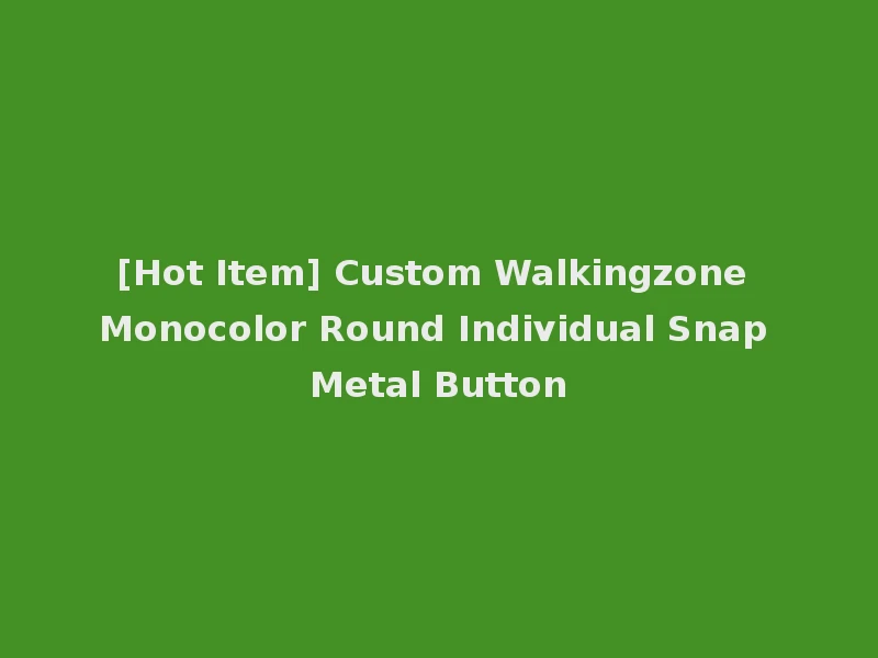[Hot Item] Custom Walkingzone Monocolor Round Individual Snap Metal Button