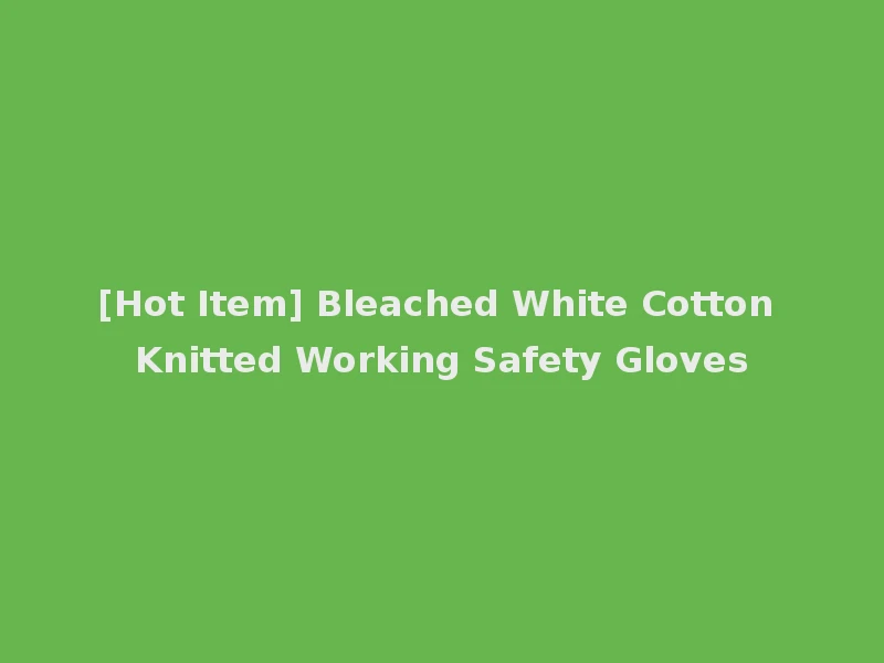 [Hot Item] Bleached White Cotton Knitted Working Safety Gloves