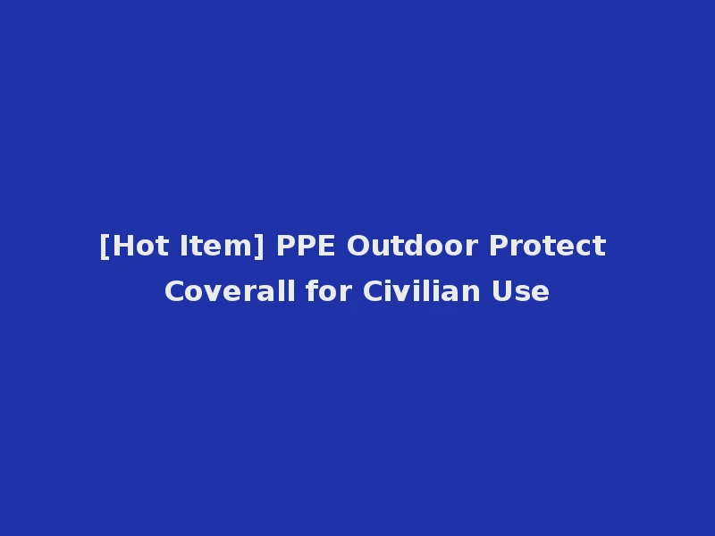 [Hot Item] PPE Outdoor Protect Coverall for Civilian Use