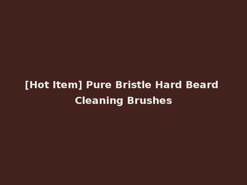 [Hot Item] Pure Bristle Hard Beard Cleaning Brushes