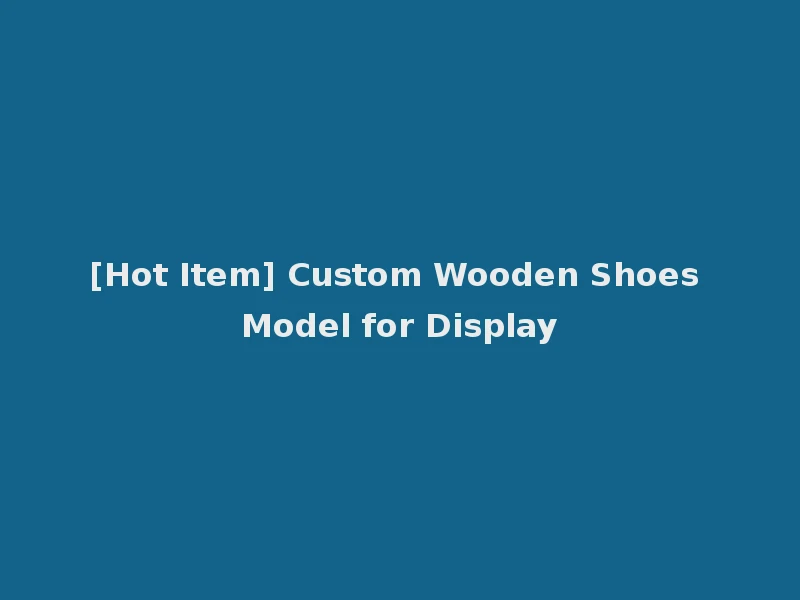 [Hot Item] Custom Wooden Shoes Model for Display